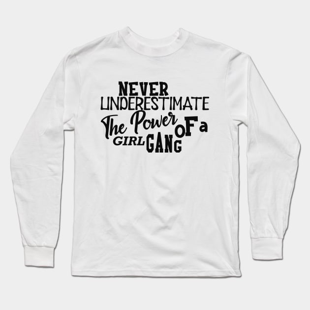 Girl Power - Never underestimate the power of girl gang Long Sleeve T-Shirt by KC Happy Shop